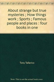 About strange but true mysteries ;: How things work ; Sports ; Famous people and places : four books in one (I didn't know that!)