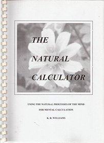 Natural Calculator, The: Using the Natural Processes of the Mind for Mental Calculation