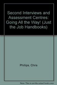 Second Interviews and Assessment Centres: Going All the Way! (Just the Job Handbooks)