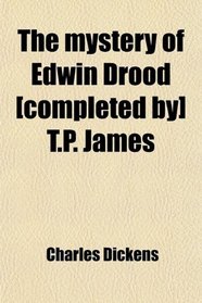 The mystery of Edwin Drood [completed by] T.P. James