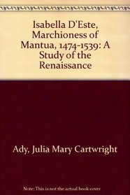 Isabella D'Este, Marchioness of Mantua, 1474-1539: A Study of the Renaissance