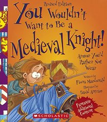 You Wouldn't Want to Be a Medieval Knight!: Armor You'd Rather Not Wear (You Wouldn't Want To... (Pb))