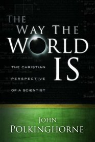 The Way the World Is: The Christian Perspective of a Scientist