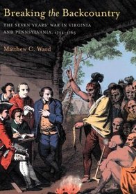 Breaking the Backcountry: The Seven Years' War in Virginia and Pennsylvania, 1754-1765