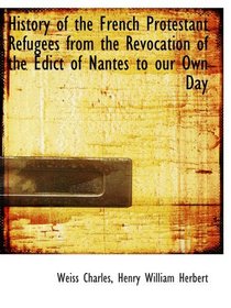History of the French Protestant Refugees from the Revocation of the Edict of Nantes to our Own Day