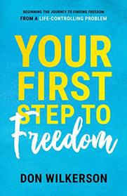 Your First Step to Freedom: Beginning the Journey to Finding Freedom from a Life-controlling Problem