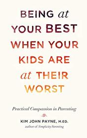 Being at Your Best When Your Kids Are at Their Worst: Practical Compassion in Parenting