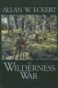 The Wilderness War: A Narrative (Eckert, Allan W. Winning of America Series.)