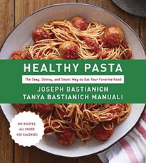 Healthy Pasta: The Sexy, Skinny, and Smart Way to Eat Your Favorite Food