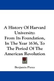 A History Of Harvard University: From Its Foundation, In The Year 1636, To The Period Of The American Revolution