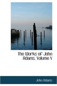 The Works of John Adams, Volume V