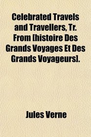 Celebrated Travels and Travellers, Tr. From [histoire Des Grands Voyages Et Des Grands Voyageurs].
