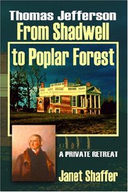 Thomas Jefferson: From Shadwell to Poplar Forest: A Private Retreat