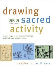 Drawing As a Sacred Activity: Simple Steps to Explore Your Feelings and Heal Your Consciousness