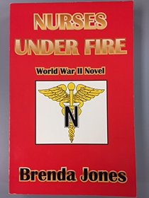 Nurses Under Fire (World War II Novel)