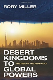 Desert Kingdoms to Global Powers: The Rise of the Arab Gulf