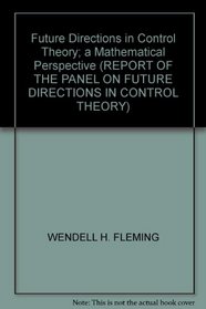 Future Directions in Control Theory; a Mathematical Perspective (REPORT OF THE PANEL ON FUTURE DIRECTIONS IN CONTROL THEORY)