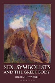 Sex, Symbolists and the Greek Body (Bloomsbury Studies in Classical Reception)