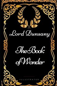 The Book of Wonder: By Lord Dunsany - Illustrated