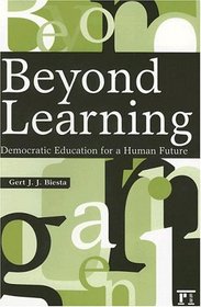 Beyond Learning: Democratic Education for a Human Future (Interventions)