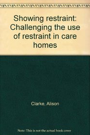 Showing restraint: Challenging the use of restraint in care homes