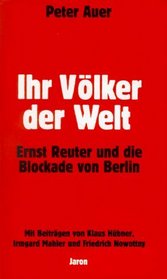 Ihr Volker der Welt: Ernst Reuter und die Blockade von Berlin (German Edition)
