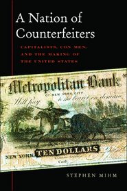 A Nation of Counterfeiters: Capitalists, Con Men, and the Making of the United States