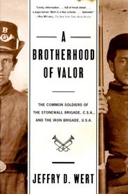 A Brotherhood Of Valor : The Common Soldiers Of The Stonewall Brigade C S A And The Iron Brigade U S A