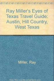 Ray Miller's Eyes of Texas Travel Guide: Austin, Hill Country, West Texas