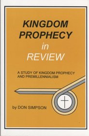 Kingdom Prophecy in Review - A Study of Kingdom Prophecy and Premillennialism