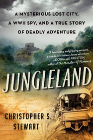 Jungleland: A True Story of Adventure, Obsession, and the Deadly Search for the Lost White City