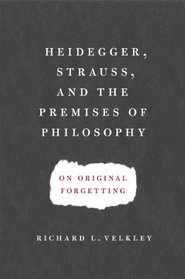 Heidegger, Strauss, and the Premises of Philosophy: On Original Forgetting