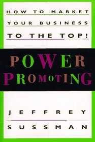Power Promoting : How to Market Your Business to the Top!