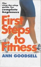 First Steps to Fitness: The Step-by-step Guide for Complete Beginners