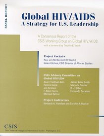 Global HIV/Aids: A Strategy for U.s. Leadership : a Consensus Report of the Csis Working Group on Global HIV/Aids (Panel Report)