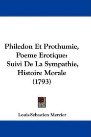 Philedon Et Prothumie, Poeme Erotique: Suivi De La Sympathie, Histoire Morale (1793) (French Edition)