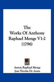 The Works Of Anthony Raphael Mengs V1-2 (1796)