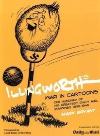 ILLINGWORTH'S WAR IN CARTOONS: One Hundred of his Greatest Drawings 1939 - 1945