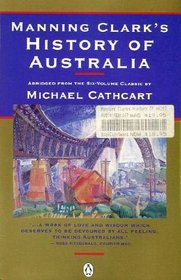MANNING CLARK'S HISTORY OF AUSTRALIA Abridged from the Six-Volume Classic