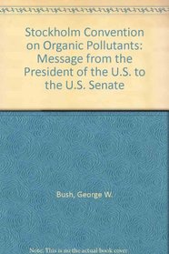 Stockholm Convention on Organic Pollutants: Message from the President of the U.S. to the U.S. Senate