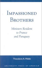 Impassioned Brothers: Ministers Resident to France and Paraguay : Ministers Resident to France and Paraguay