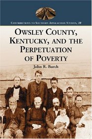 Owsley County, Kentucky, and the Perpetuation of Poverty (Contributions to Southern Appalachian Studies)