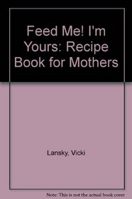 Feed Me! I'm Yours: Recipe Book for Mothers