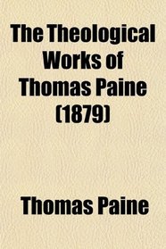 The Theological Works of Thomas Paine (1879)