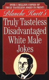 Truly Tasteless Disadvantaged White Male Jokes (Truly Tasteless Disadvantaged White Male Jokes)
