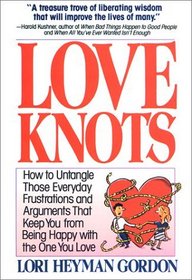 Love Knots: How to Untangle Those Everyday Frustrations and Arguments That Keep You from Being With the One You Love