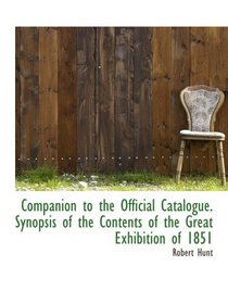 Companion to the Official Catalogue. Synopsis of the Contents of the Great Exhibition of 1851