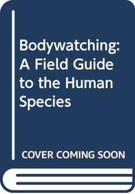 Bodywatching: A field guide to the human species (An Equinox book)