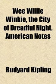 Wee Willie Winkie, the City of Dreadful Night, American Notes