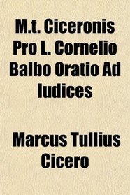 M.t. Ciceronis Pro L. Cornelio Balbo Oratio Ad Iudices